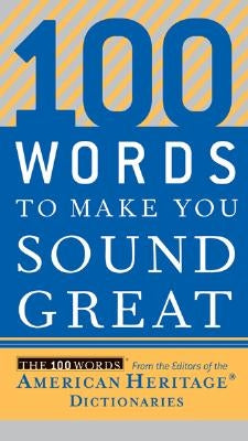 100 Words to Make You Sound Great by Editors of the American Heritage Di