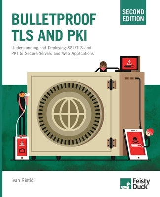 Bulletproof TLS and PKI, Second Edition: Understanding and Deploying SSL/TLS and PKI to Secure Servers and Web Applications Paperback Feisty Duck