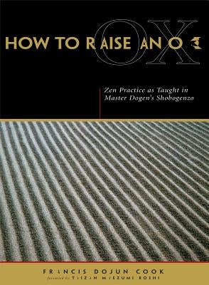 How to Raise an Ox: Zen Practice as Taught in Master Dogen's Shobogenzo Paperback Wisdom Publications