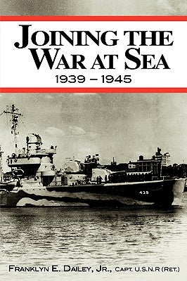 Joining the War at Sea 1939-1945: A Destroyer's Role in World War II Naval Convoys and Invasion Landings Paperback Dailey International Publishers