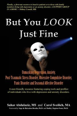 But You LOOK Just Fine: Unmasking Depression, Anxiety, Post-Traumatic Stress Disorder, Obsessive-Compulsive Disorder, Panic Disorder and Seaso Paperback Createspace Independent Publishing Platform