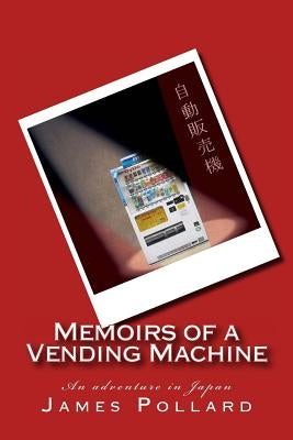Memoirs of a Vending Machine: An adventure in Japan Paperback Createspace Independent Publishing Platform