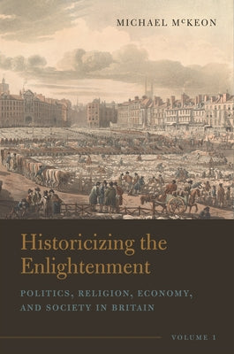 Historicizing the Enlightenment, Volume 1: Politics, Religion, Economy, and Society in Britain Paperback Bucknell University Press