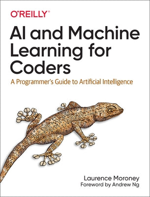 AI and Machine Learning for Coders: A Programmer's Guide to Artificial Intelligence O'Reilly Media