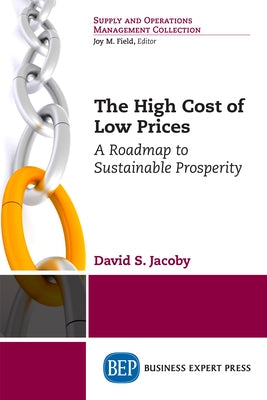 The High Cost of Low Prices: A Roadmap to Sustainable Prosperity Paperback Business Expert Press