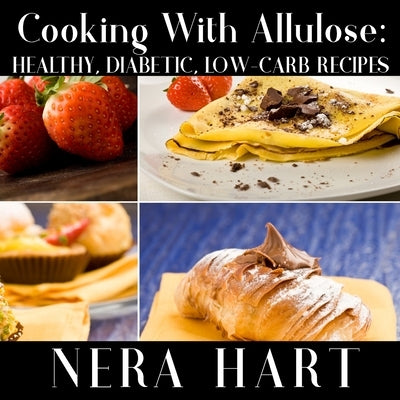 Cooking With Allulose: Healthy, Diabetic, Low-Carb Recipes Paperback Independently Published