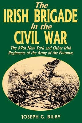 Irish Brigade in the Civil War: The 69th New York and Other Irish Regiments of the Army of the Potomac Da Capo Press