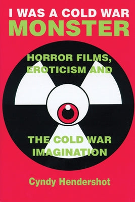 I Was a Cold War Monster: Horror Films, Eroticism, and the Cold War Imagination Paperback University of Wisconsin Press