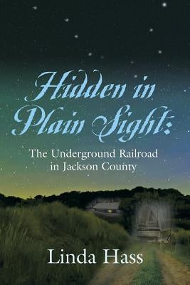 Hidden In Plain Sight: The Underground Railroad in Jackson County Paperback Booklocker.com