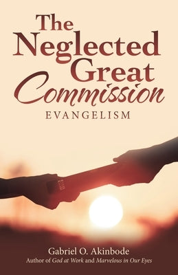 The Neglected Great Commission: Evangelism Paperback WestBow Press