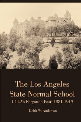 The Los Angeles State Normal School, UCLA's Forgotten Past: 1881-1919 Paperback Lulu.com