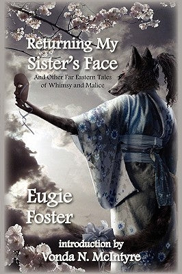 Returning My Sister's Face: And Other Far Eastern Tales of Whimsy and Malice Paperback Eugie Foster