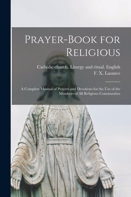 Prayer-book for Religious: A Complete Manual of Prayers and Devotions for the Use of the Members of All Religious Communities Paperback Legare Street Press