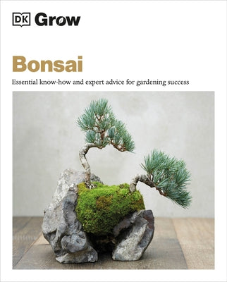 Grow Bonsai: Essential Know-How and Expert Advice for Gardening Success Paperback DK Publishing (Dorling Kindersley)