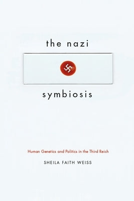 The Nazi Symbiosis: Human Genetics and Politics in the Third Reich Paperback University of Chicago Press