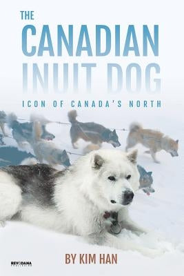 The Canadian Inuit Dog: Icon of Canada's North Paperback Revodana Publishing