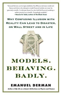 Models. Behaving. Badly.: Why Confusing Illusion with Reality Can Lead to Disaster, on Wall Street and in Life Paperback Free Press