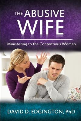 The Abusive Wife: Ministering to the Contentious Woman Paperback Createspace Independent Publishing Platform