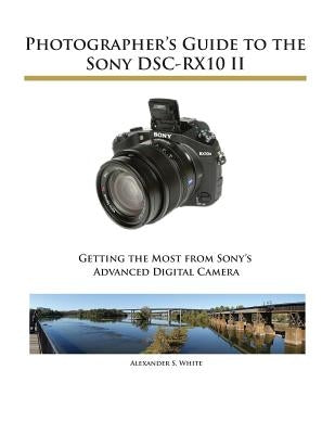 Photographer's Guide to the Sony DSC-RX10 II Paperback White Knight Press