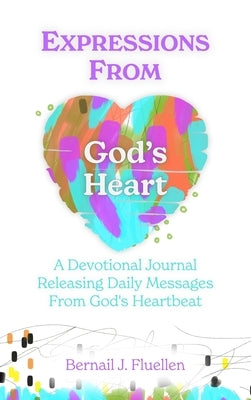 Expressions From God's Heart: A Devotional Journal Releasing Daily Messages from God's Heartbeat by Fluellen, Bernail J.