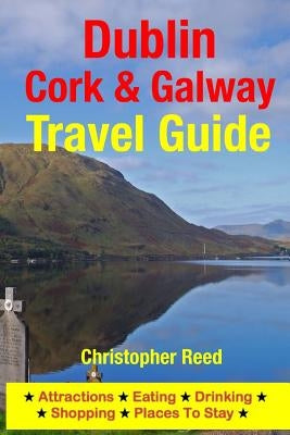 Dublin, Cork & Galway Travel Guide: Attractions, Eating, Drinking, Shopping & Places To Stay Paperback Createspace Independent Publishing Platform