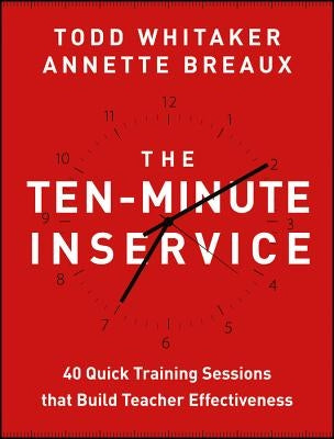 The Ten-Minute Inservice: 40 Quick Training Sessions That Build Teacher Effectiveness Jossey-Bass
