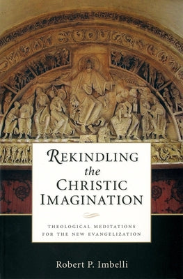 Rekindling the Christic Imagination: Theological Meditations for the New Evangelization Paperback Liturgical Press