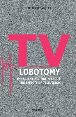 TV Lobotomy: The scientific truth about the effects of television Paperback Max Milo Editions