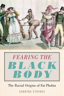 Fearing the Black Body: The Racial Origins of Fat Phobia Paperback New York University Press