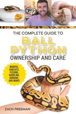 The Complete Guide to Ball Python Ownership and Care: Covering Morphs, Enclosures, Habitats, Feeding, Handling, Bonding, Health Care, Breeding, and Pr Paperback LP Media Inc.