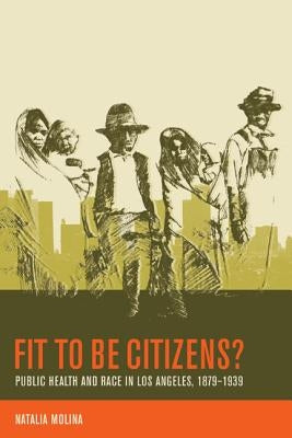 Fit to Be Citizens?: Public Health and Race in Los Angeles, 1879-1939 Volume 20 Paperback University of California Press