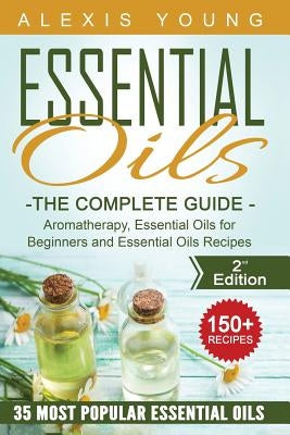 Essential Oils for Beginners: The Complete Guide: Aromatherapy, Essential Oils, and Essential Oils Recipes Paperback Createspace Independent Publishing Platform