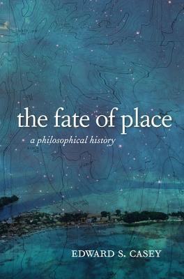The Fate of Place: A Philosophical History Paperback University of California Press