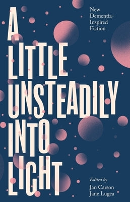 A Little Unsteadily Into Light: New Dementia-Inspired Fiction Paperback New Island Books