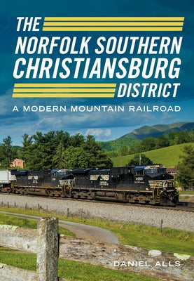 The Norfolk Southern Christiansburg District: A Modern Mountain Railroad Paperback America Through Time