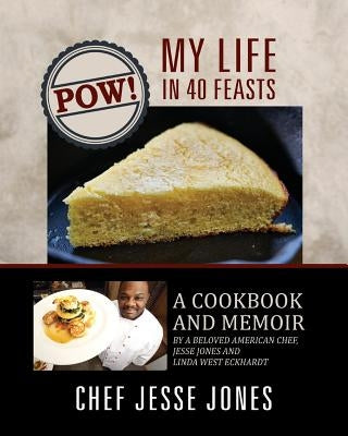 POW! My Life in 40 Feasts: A Cookbook and Memoir by a Beloved American Chef, Jesse Jones and Linda West Eckhardt Paperback Outskirts Press