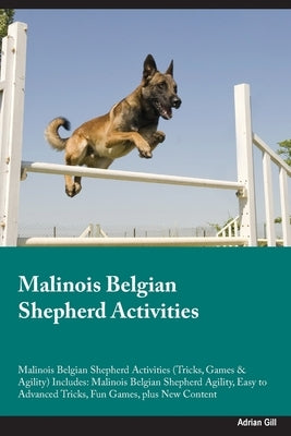 Malinois Belgian Shepherd Activities Malinois Belgian Shepherd Activities (Tricks, Games & Agility) Includes: Malinois Belgian Shepherd Agility, Easy Paperback Desert Thrust Ltd