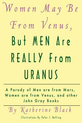 Women May Be From Venus, But Men Are Really From Uranus: A parody of Men are from Mars, Women are from Venus and other John Gray books Paperback Createspace Independent Publishing Platform