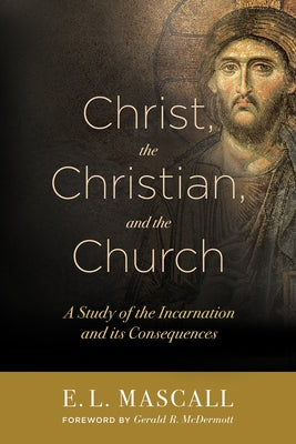 Christ, the Christian, and the Church: A Study of the Incarnation and Its Consequences Paperback Hendrickson Academic