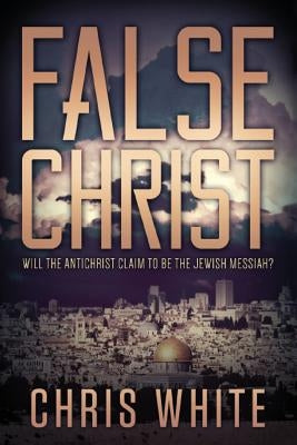 False Christ: Will the Antichrist Claim to Be the Jewish Messiah? Paperback CWM Publishing