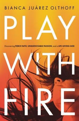 Play with Fire: Discovering Fierce Faith, Unquenchable Passion, and a Life-Giving God Paperback Zondervan