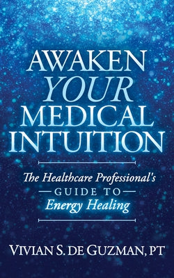 Awaken Your Medical Intuition: The Healthcare Professional's Guide to Energy Healing Paperback Morgan James Publishing