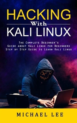 Hacking With Kali Linux: The Complete Beginner's Guide about Kali Linux for Beginners (Step by Step Guide to Learn Kali Linux for Hackers) Paperback Simon Dough