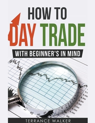 How to Day Trade - With Beginner's in Mind Paperback Terrance Walker