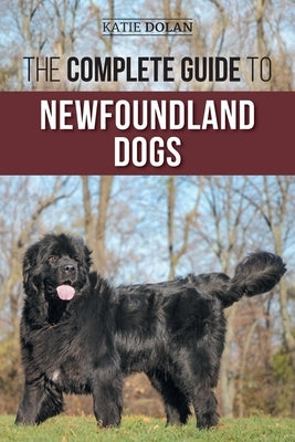 The Complete Guide to Newfoundland Dogs: Successfully Finding, Raising, Training, and Loving Your Newfoundland Puppy or Rescue Dog Paperback LP Media Inc.