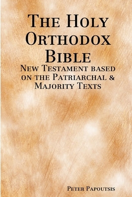 The Holy Orthodox Bible - New Testament based on the Patriarchal & Majority Texts Paperback Lulu.com