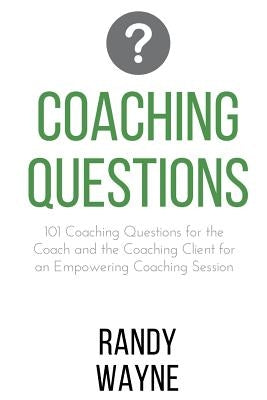 Coaching Questions: 101 Coaching Questions for the Coach and the Coaching Client for an Empowering Coaching Session Paperback Createspace Independent Publishing Platform