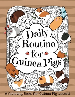 Daily Routine for Guinea Pigs: A Coloring Book for Guinea Pig Lovers + Bonus Themes - Guinea Pigs in the Garden and Guinea Pig Coffee Time. Paperback Independently Published