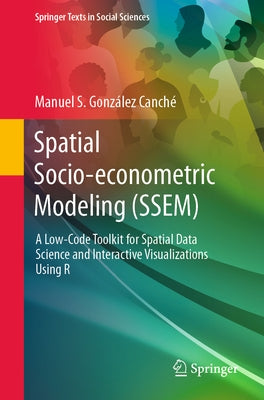 Spatial Socio-Econometric Modeling (Ssem): A Low-Code Toolkit for Spatial Data Science and Interactive Visualizations Using R Paperback Springer