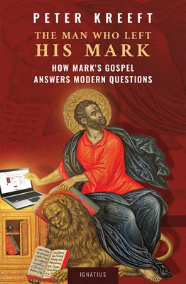 The Man Who Left His Mark: How Mark's Gospel Answers Modern Questions Paperback Ignatius Press